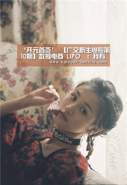 ‘开元首页’
【广交新生爆照第10期】数据电商 LIPO:我有故事你有酒吗?如果可以 那就交个朋侪吧(图6) 开元网站